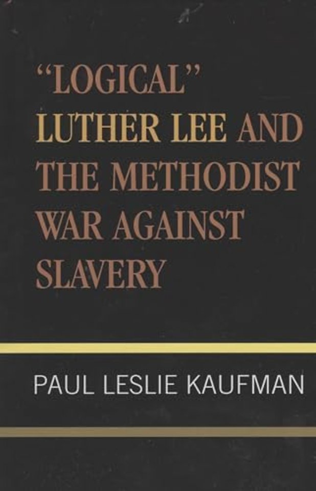 'Logical' Luther Lee and the Methodist War Against Slavery