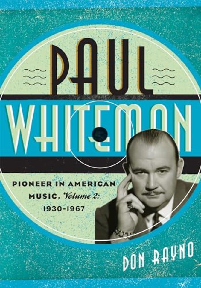 Paul Whiteman: Pioneer in American Music, 1930-1967