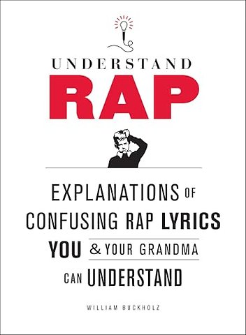 Understand Rap: Explanations of Confusing Rap Lyrics You and Your Grandma Can Understand