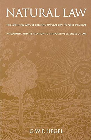 Natural Law – The Scientific Ways of Treating Natural Law, Its Place in Moral Philosophy, and Its Relation to the Positive Sciences of Law