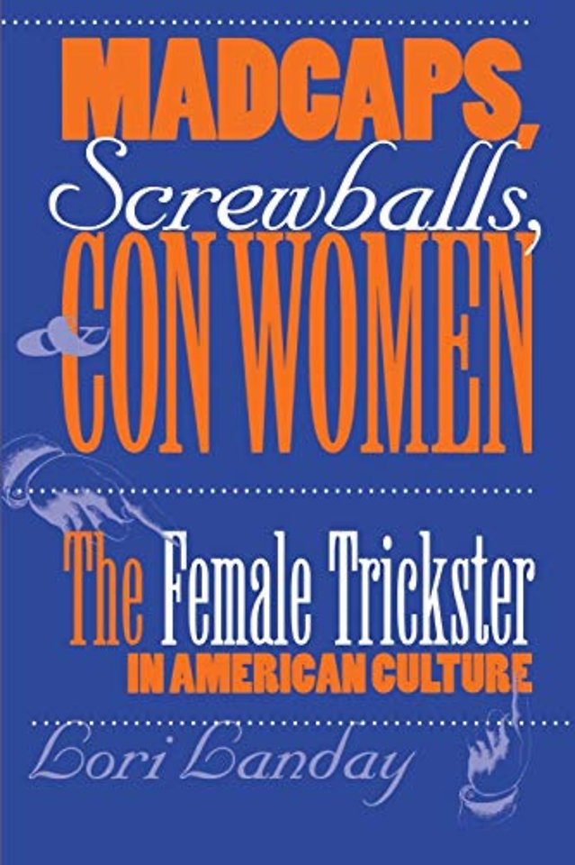Madcaps, Screwballs, and Con Women – The Female Trickster in American Culture