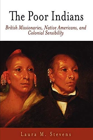 The Poor Indians – British Missionaries, Native Americans, and Colonial Sensibility