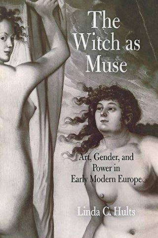 The Witch As Muse – Art, Gender, and Power in Early Modern Europe