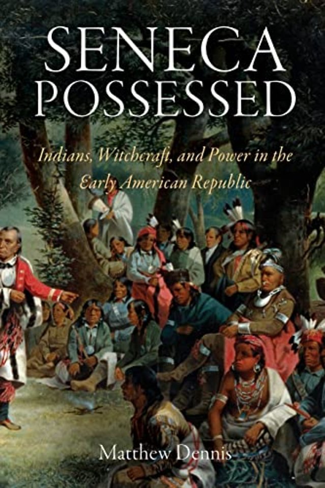 Seneca Possessed – Indians, Witchcraft, and Power in the Early American Republic