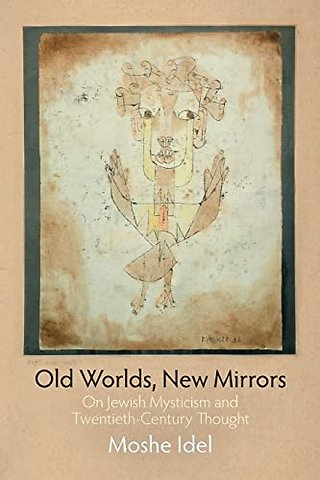 Old Worlds, New Mirrors – On Jewish Mysticism and Twentieth–Century Thought