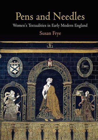 Pens and Needles – Women`s Textualities in Early Modern England
