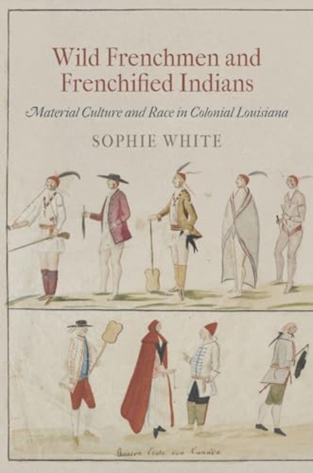 Wild Frenchmen and Frenchified Indians – Material Culture and Race in Colonial Louisiana