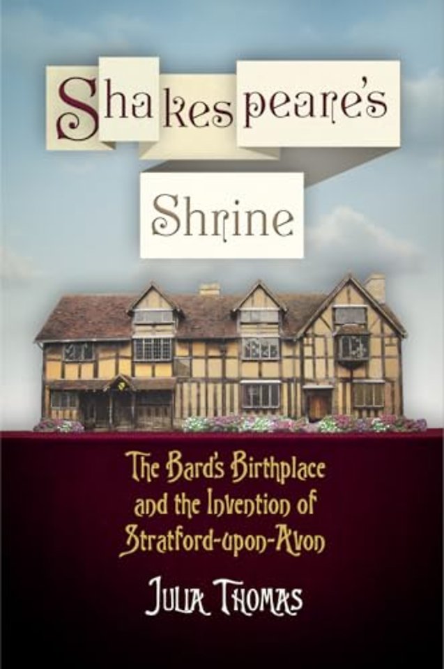 Shakespeare`s Shrine – The Bard`s Birthplace and the Invention of Stratford–upon–Avon