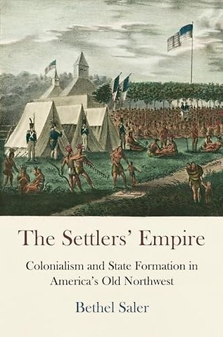 The Settlers` Empire – Colonialism and State Formation in America`s Old Northwest