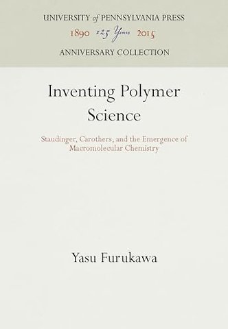 Inventing Polymer Science – Staudinger, Carothers, and the Emergence of Macromolecular Chemistry