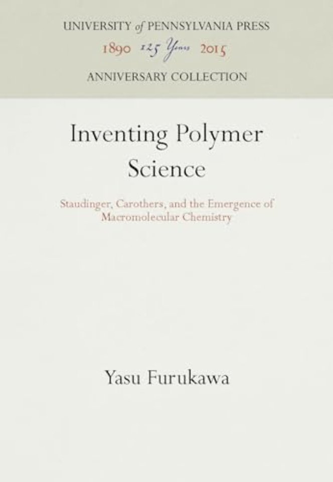 Inventing Polymer Science – Staudinger, Carothers, and the Emergence of Macromolecular Chemistry