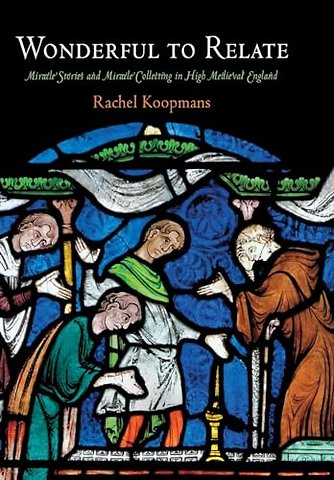 Wonderful to Relate – Miracle Stories and Miracle Collecting in High Medieval England