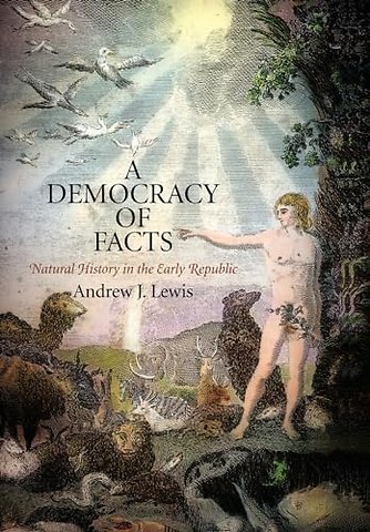 A Democracy of Facts – Natural History in the Early Republic