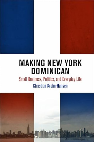 Making New York Dominican – Small Business, Politics, and Everyday Life