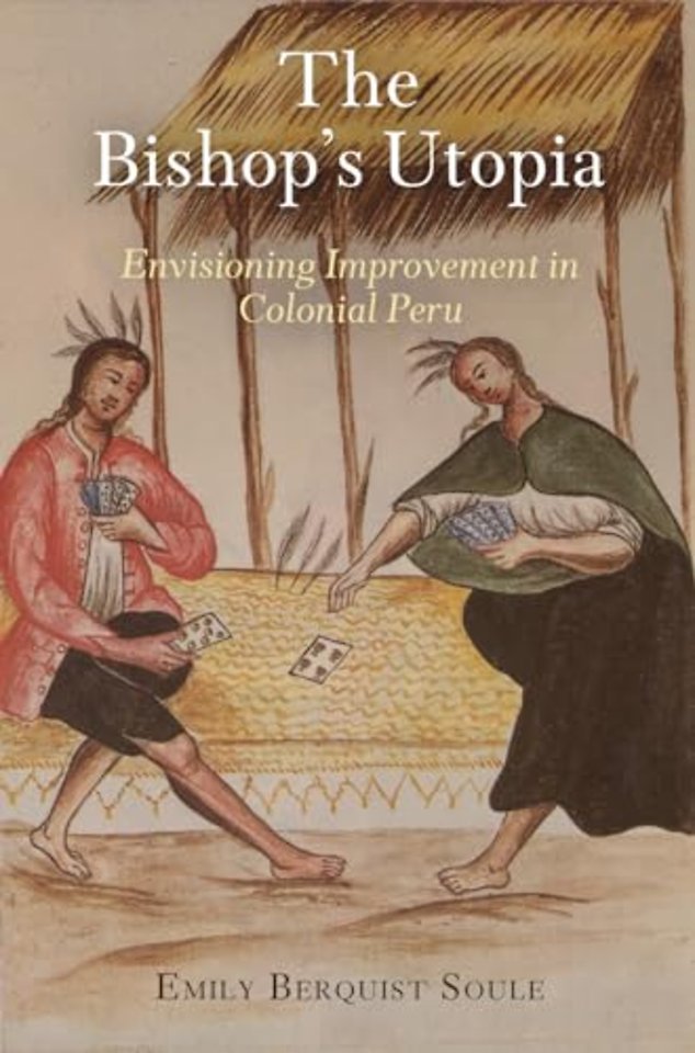 The Bishop`s Utopia – Envisioning Improvement in Colonial Peru