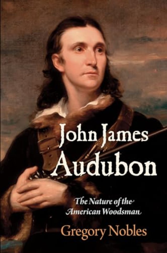John James Audubon – The Nature of the American Woodsman