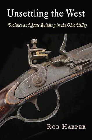 Unsettling the West – Violence and State Building in the Ohio Valley
