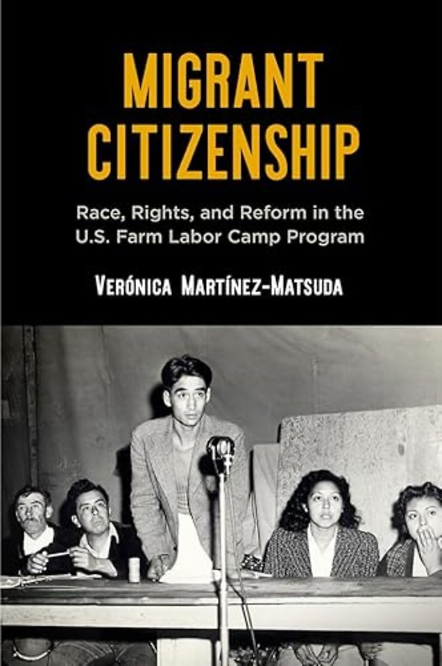 Migrant Citizenship – Race, Rights, and Reform in the U.S. Farm Labor Camp Program