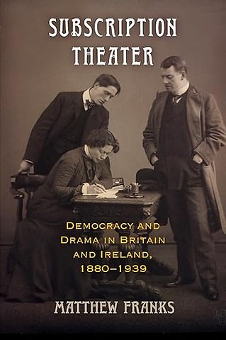 Subscription Theater – Democracy and Drama in Britain and Ireland, 1880–1939