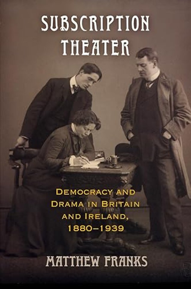 Subscription Theater – Democracy and Drama in Britain and Ireland, 1880–1939