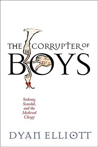 The Corrupter of Boys – Sodomy, Scandal, and the Medieval Clergy