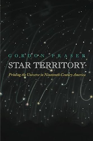 Star Territory – Printing the Universe in Nineteenth–Century America