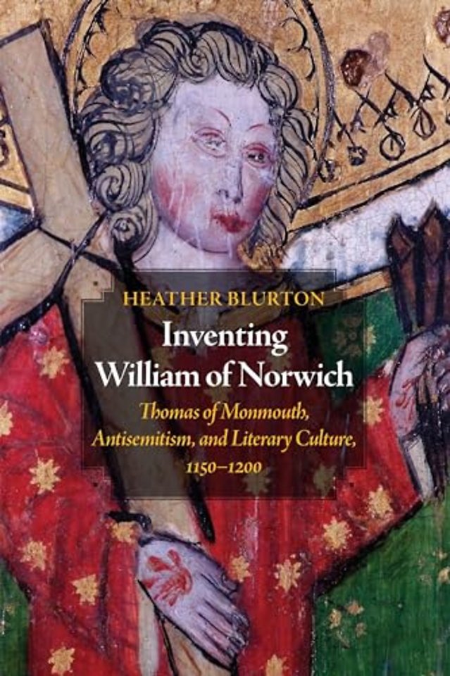 Inventing William of Norwich – Thomas of Monmouth, Antisemitism, and Literary Culture, 1150–1200