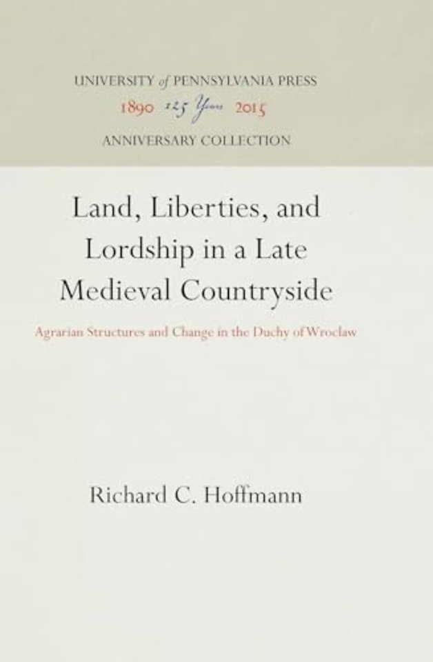 Land, Liberties, and Lordship in a Late Medieval – Agrarian Structures and Change in the Duchy of Wroclaw