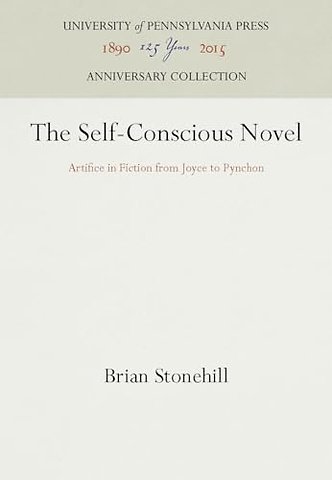 The Self–Conscious Novel – Artifice in Fiction from Joyce to Pynchon