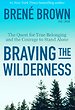 Braving the Wilderness: The Quest for True Belonging and the Courage to Stand Alone Braving the Wilderness: The Quest for True Belonging and the Courage to Stand Alone