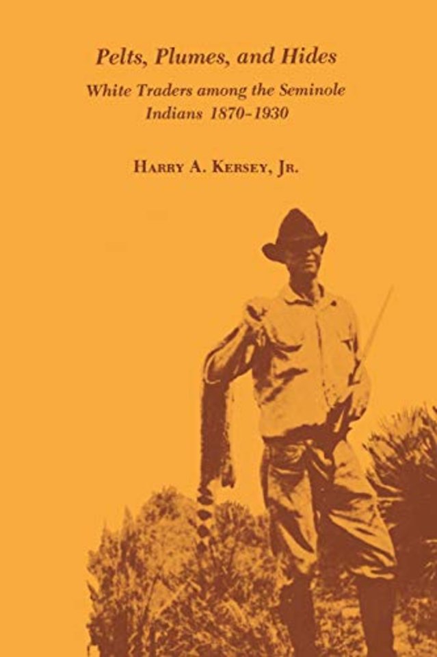 Pelts, Plumes and Hides – White Traders Among the Seminole Indians, 1870–1930