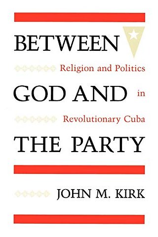 Between God and the Party – Religion and Politics in Revolutionary Cuba