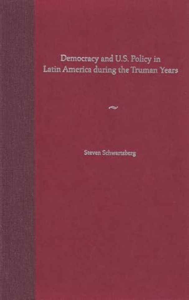 Democracy and U.S. Policy in Latin America During the Truman Years