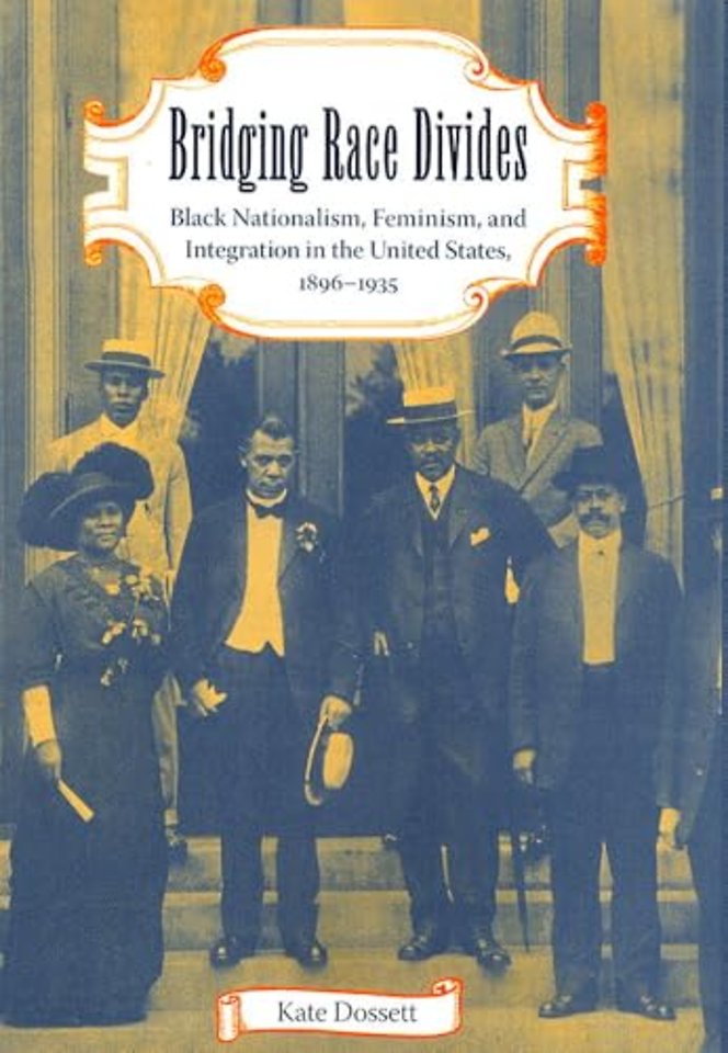Bridging Race Divides – Black Nationalism, Feminism, and Integration in the United States, 1896–1935
