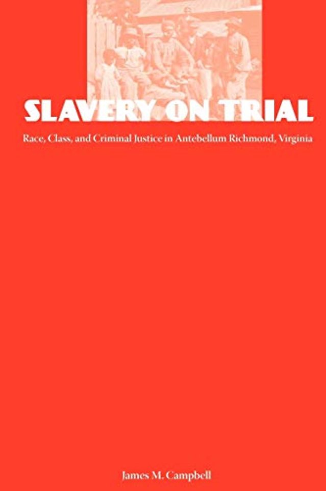 Slavery on Trial – Race, Class, and Criminal Justice in Antebellum Richmond, Virginia