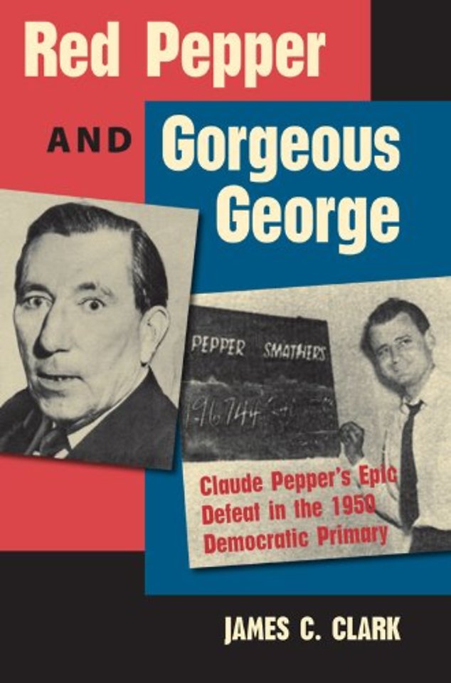 Red Pepper and Gorgeous George – Claude Pepper`s Epic Defeat in the 1950 Democratic Primary