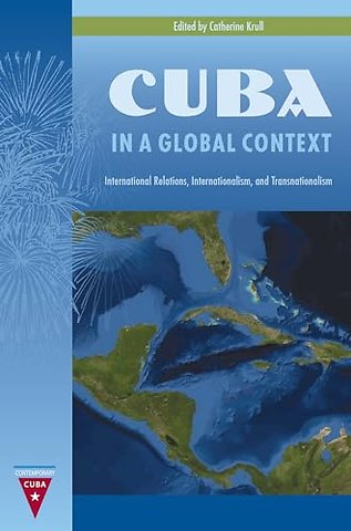 Cuba in a Global Context – International Relations, Internationalism, and Transnationalism