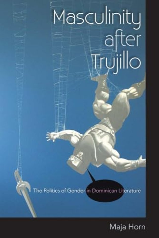 Masculinity After Trujillo – The Politics of Gender in Dominican Literature
