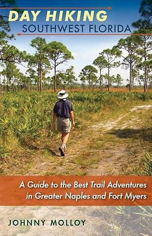 Day Hiking Southwest Florida – A Guide to the Best Trail Adventures in Greater Naples and Fort Myers