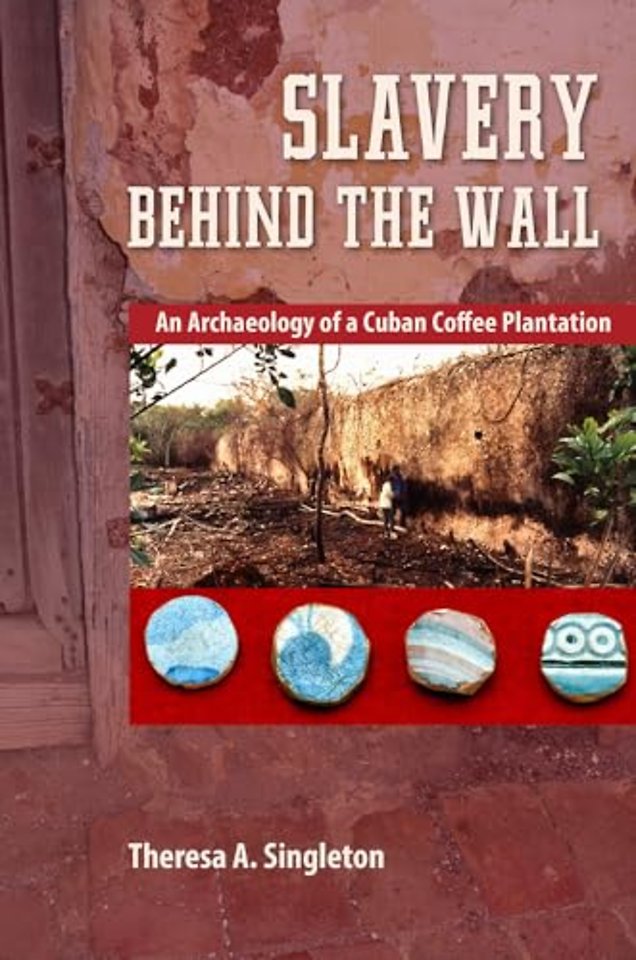 Slavery Behind the Wall – An Archaeology of a Cuban Coffee Plantation