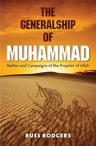 The Generalship of Muhammad – Battles and Campaigns of the Prophet of Allah