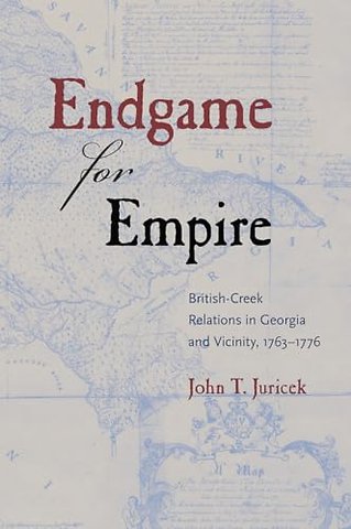 Endgame for Empire – British–Creek Relations in Georgia and Vicinity, 1763–1776
