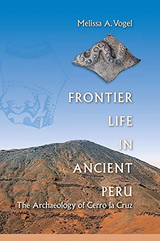 Frontier Life in Ancient Peru – The Archaeology of Cerro La Cruz