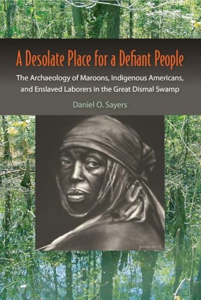A Desolate Place for a Defiant People – The Archaeology of Maroons, Indigenous Americans, and Enslaved Laborers in the Great Dismal Swamp
