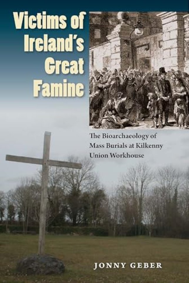 Victims of Ireland`s Great Famine – The Bioarchaeology of Mass Burials at Kilkenny Union Workhouse
