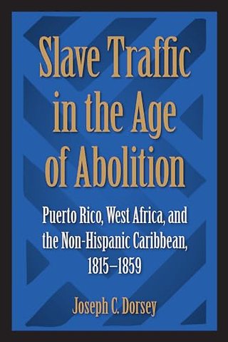 Slave Traffic in the Age of Abolition – Puerto Rico, West Africa, and the Non–Hispanic Caribbean, 1815–1859