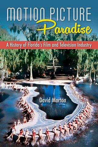 Motion Picture Paradise – A History of Florida`s Film and Television Industry