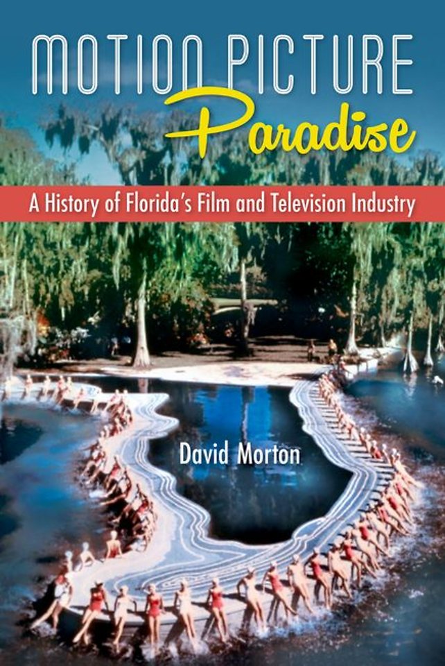 Motion Picture Paradise – A History of Florida`s Film and Television Industry