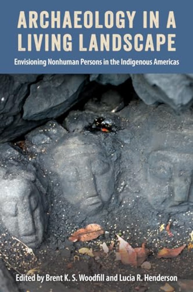 Archaeology in a Living Landscape – Envisioning Nonhuman Persons in the Indigenous Americas