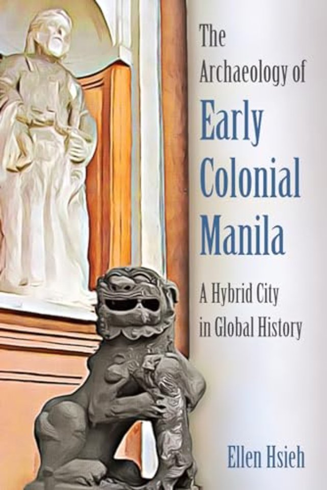 The Archaeology of Early Colonial Manila – A Hybrid City in Global History